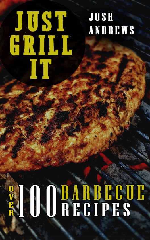 FREE: Just Grill It: Ultimate Barbecue Cookbook – 100+ Meat Recipes: Pork, Beef, Chicken, Hamburger and many other Grilling Ideas by Josh Andrews
