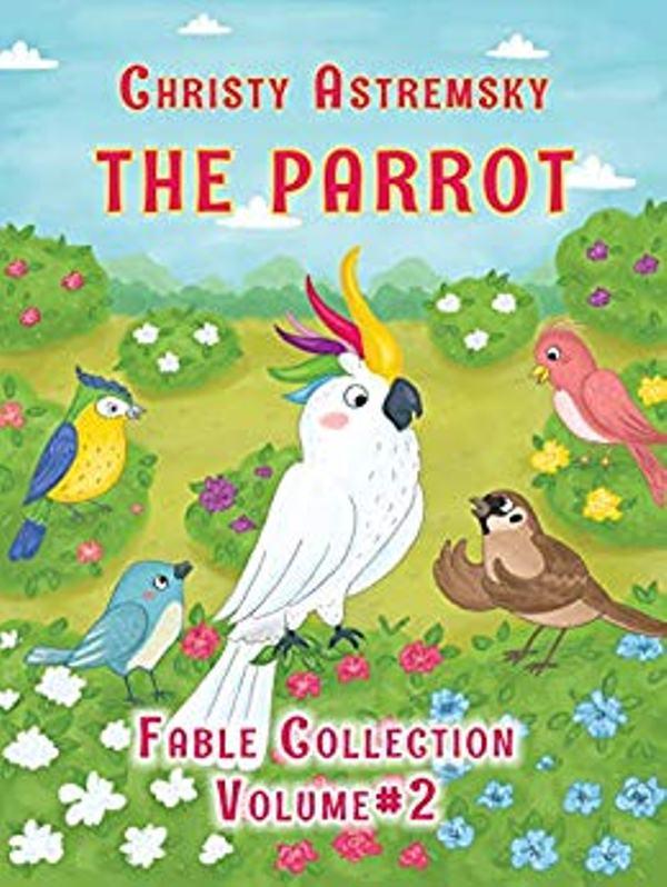 FREE: The Parrot: Short fables with morals for children by Christy Astremsky
