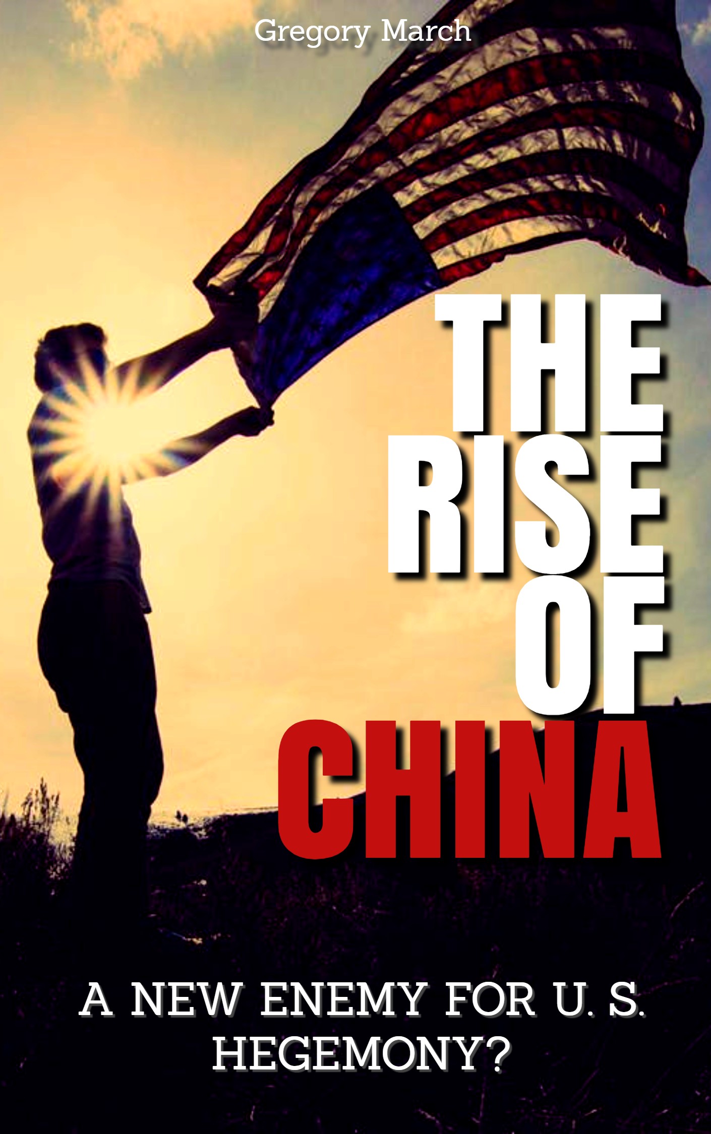 FREE: THE RISE OF CHINA: A NEW ENEMY FOR U. S. HEGEMONY? by Gregory March