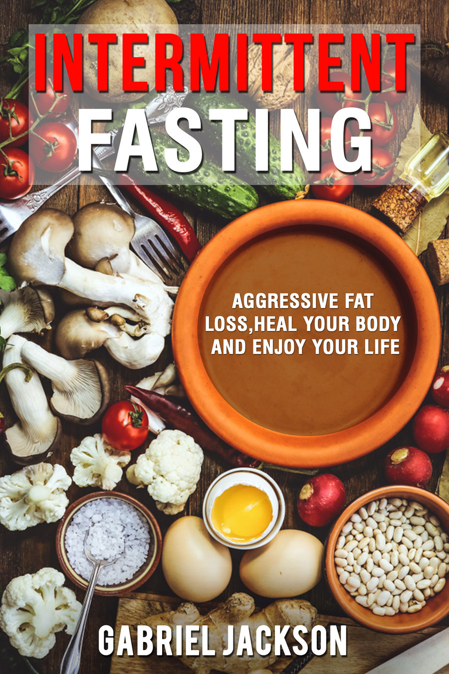 FREE: Intermittent Fasting:Aggressive Fat Loss, Heal Your Body And Enjoy Your Life by Gabriel Jackson by Gabriel Jackson
