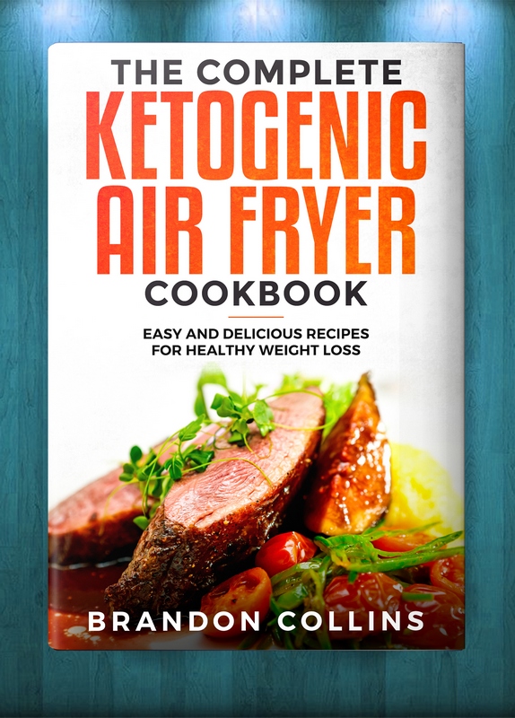 FREE: The Complete Ketogenic Air Fryer Cookbook: Easy and Delicious Recipes for Healthy Weight Loss by Brandon Collins