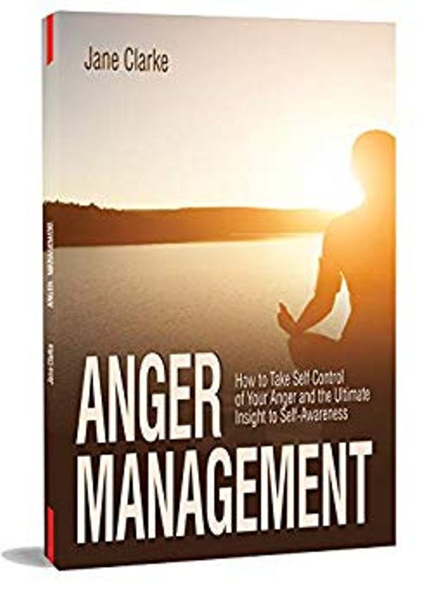 FREE: ANGER MANAGEMENT: How to Take Self Control of Your Anger and the Ultimate Insight to Self-Awareness by Jane Clarke