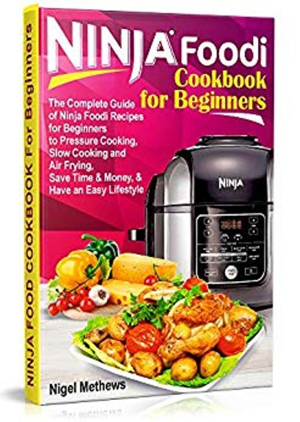 FREE: Ninja Foodi® Cookbook For Beginners: The Complete Guide of Ninja Foodi Recipes for Pressure Cooking, Slow Cooking and Air Frying Beginners: Save Time, Money, and Have an Easy Lifestyle by Nigel Methews