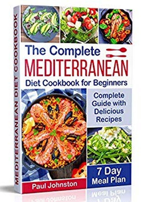 FREE: The Complete Mediterranean Diet Cookbook for Beginners: Complete Mediterranean Diet Guide with Delicious Recipes and a 7 Day Meal Plan by Paul Johnston by Paul Johnston