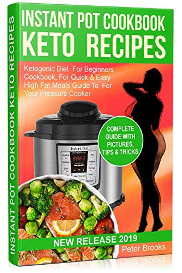 FREE: Instant Pot Cookbook Keto Recipes 2019: Ketogenic Diet For Beginners Cookbook, For Quick And Easy High Fat Meals Guide To For Your Pressure Cooker by Peter Brooks