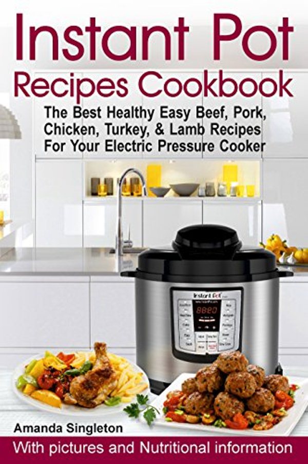 FREE: Instant Pot Recipes Cookbook: The Best Healthy Easy Beef, Pork, Chicken, Turkey, & Lamb Recipes for Your Electric Pressure Cooker by Amanda Singleton