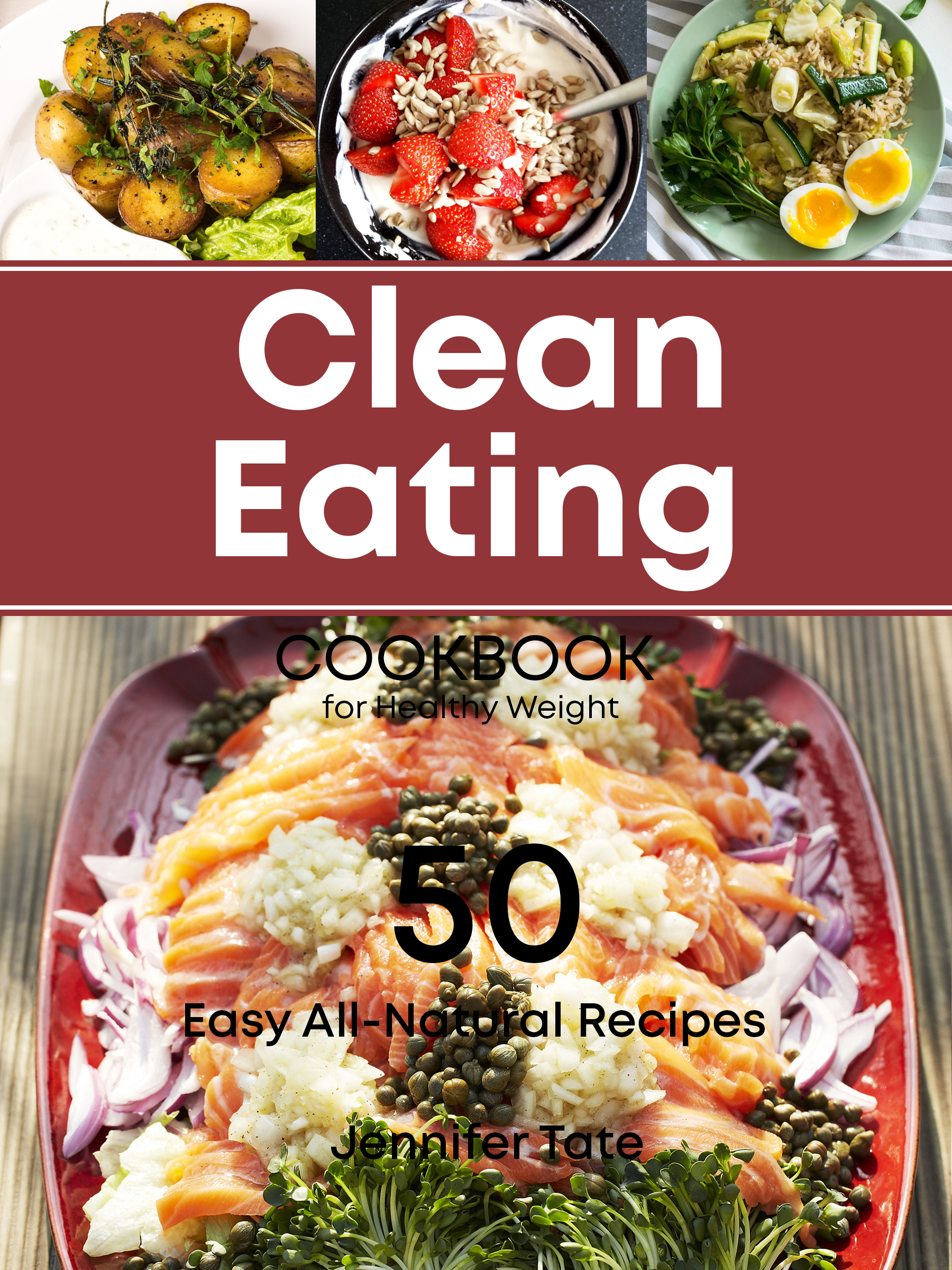 FREE: THE CLEAN EATING COOKBOOK FOR A HEALTHY WEIGHT: 50 Easy All-Natural Recipes for Working and Living Well by Jennifer Tate