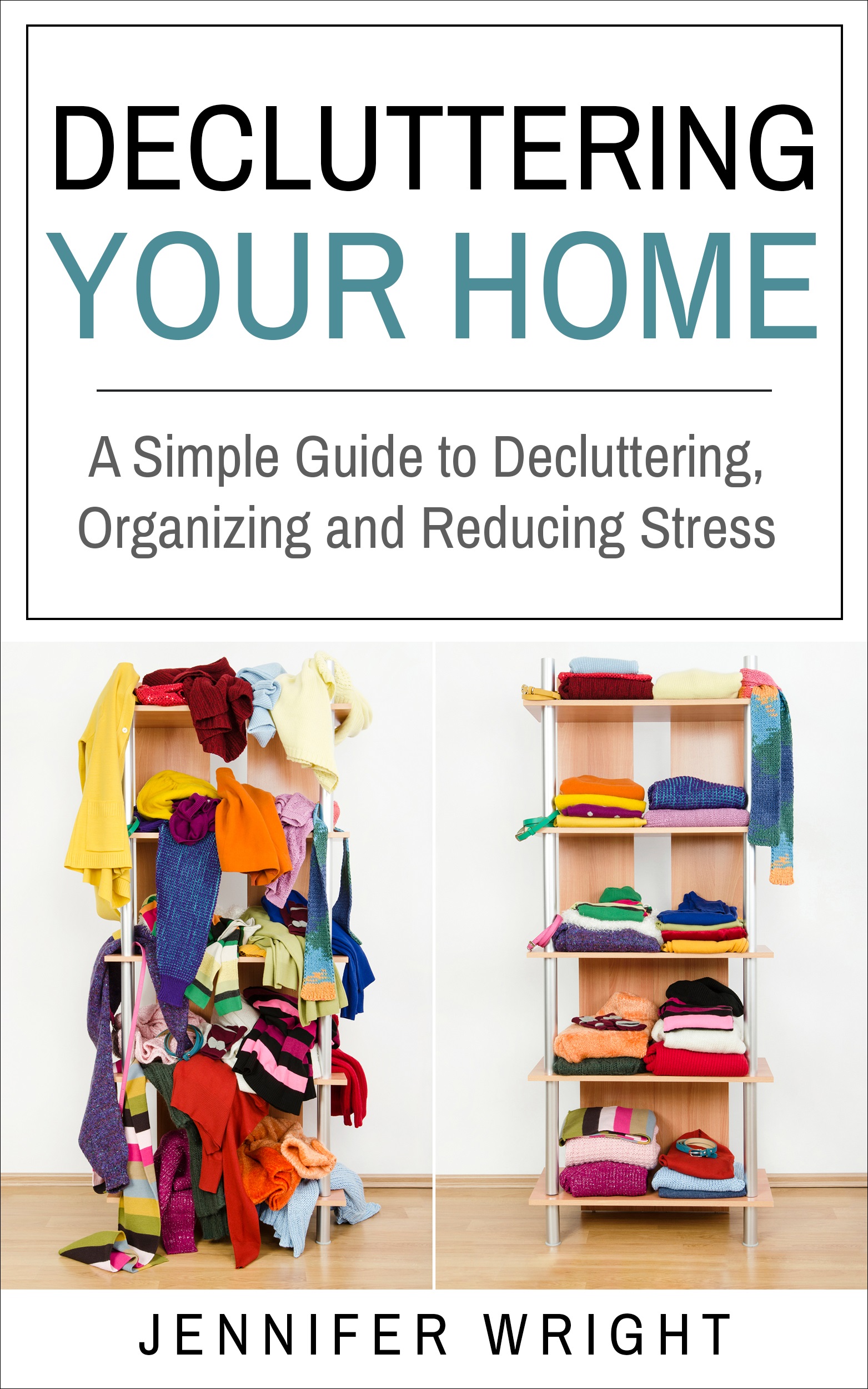 FREE: Decluttering Your Home: A Simple Guide to Decluttering, Organizing and Reducing Stress by Jennifer Wright