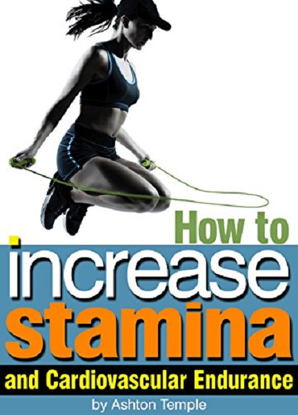 FREE: How to Increase Stamina and Cardiovascular Endurance by Ashton Temple