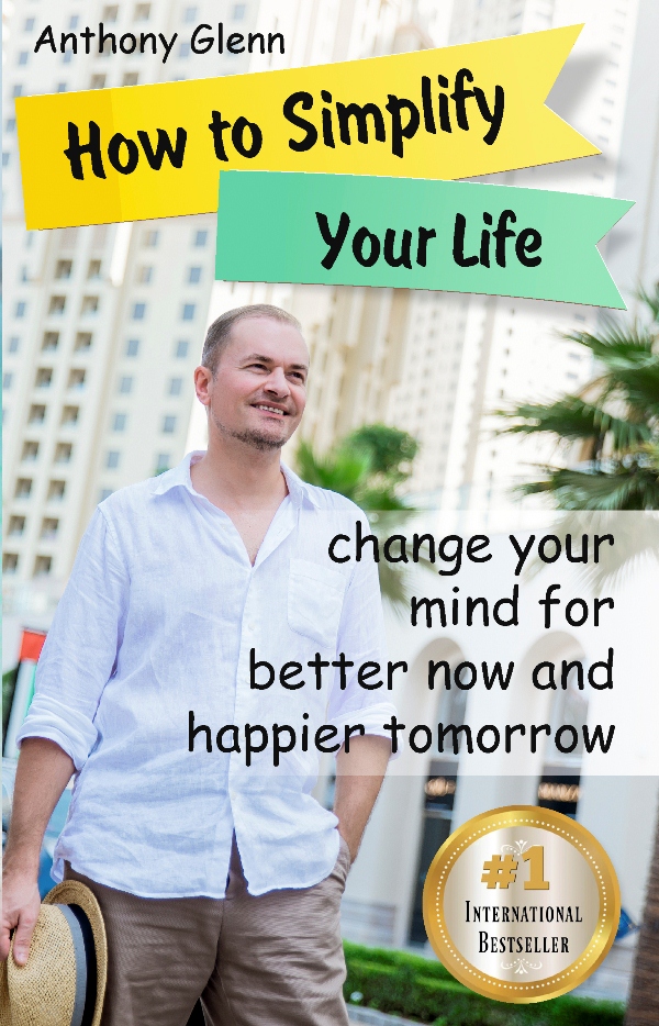 FREE: How to Simplify Your Life: Change Your Mind for Better Now and Happier Tomorrow by Anthony Glenn
