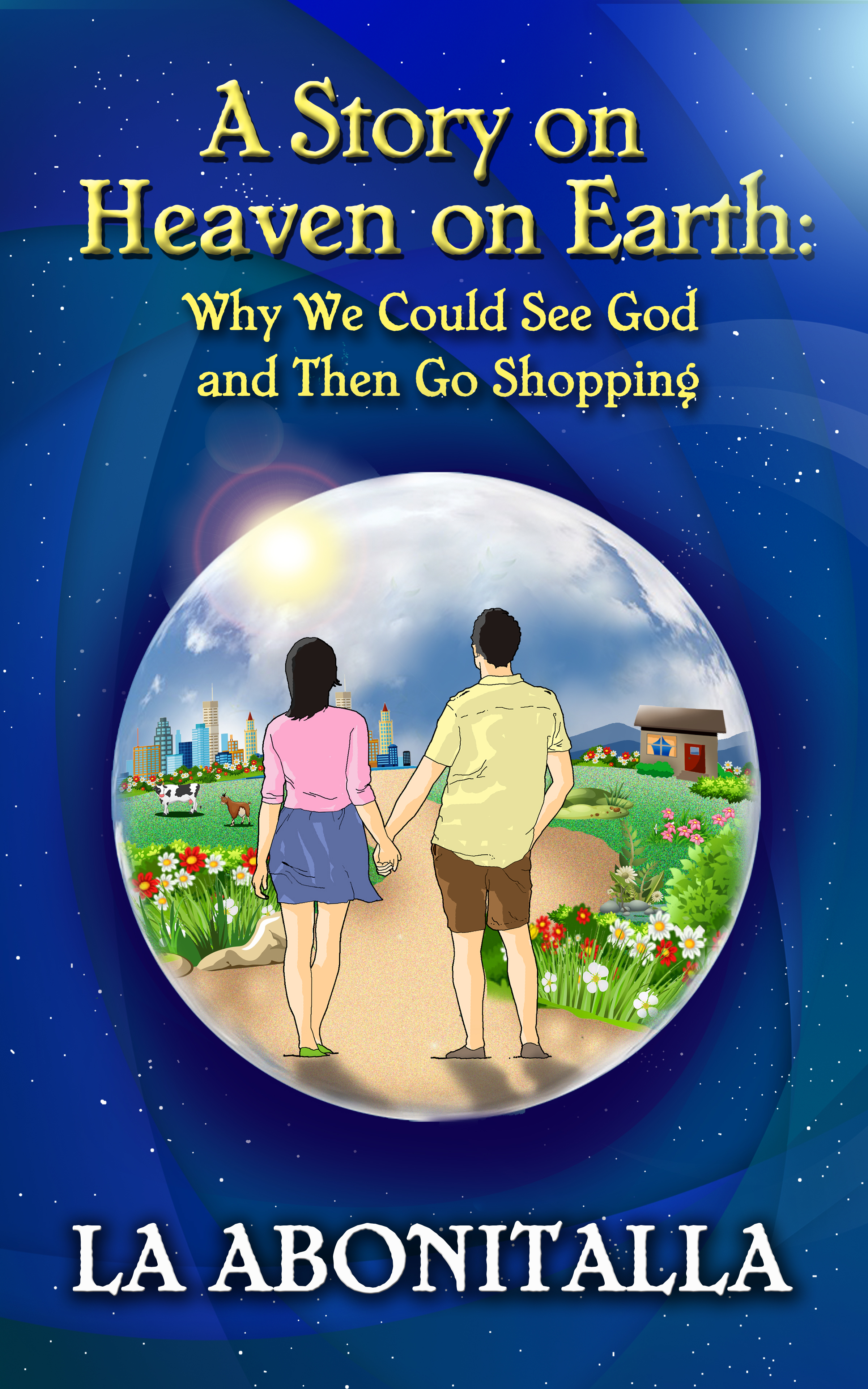 FREE: A Story on Heaven on Earth:Why We Could See God and Then Go Shopping by LA Abonitalla
