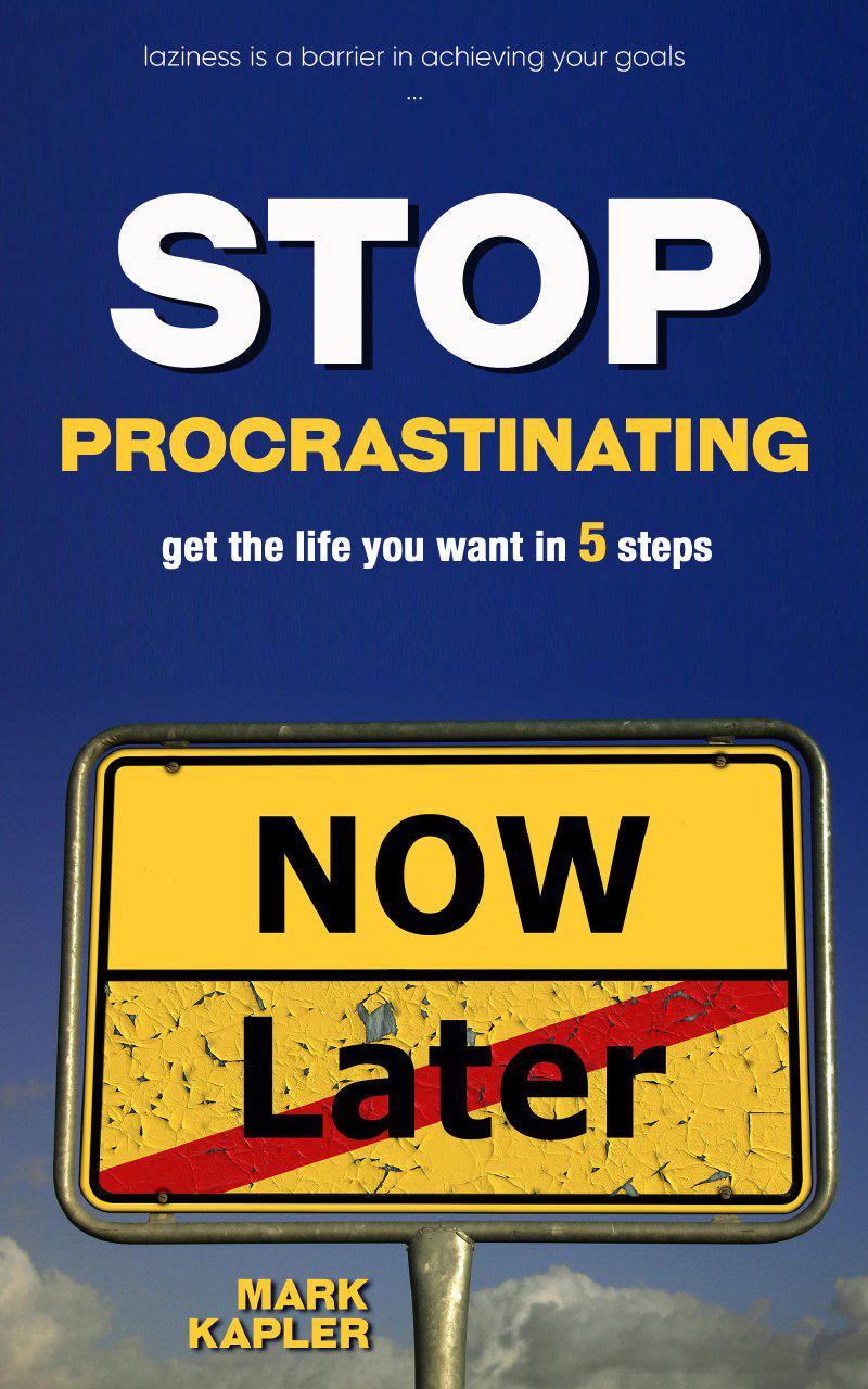FREE: Stop Procrastinating  Get the Life You Want in Five Steps.  Daily Self-Discipline Will Destroy Your Laziness. Laziness Is A Barrier in Achieving Your Goals by Mark Kapler