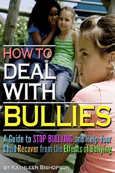 FREE: How to Deal with Bullies: A Guide to Stop Bullying and Help Your Child Recover from the Effects of Bullying by Kathleen Bishopson