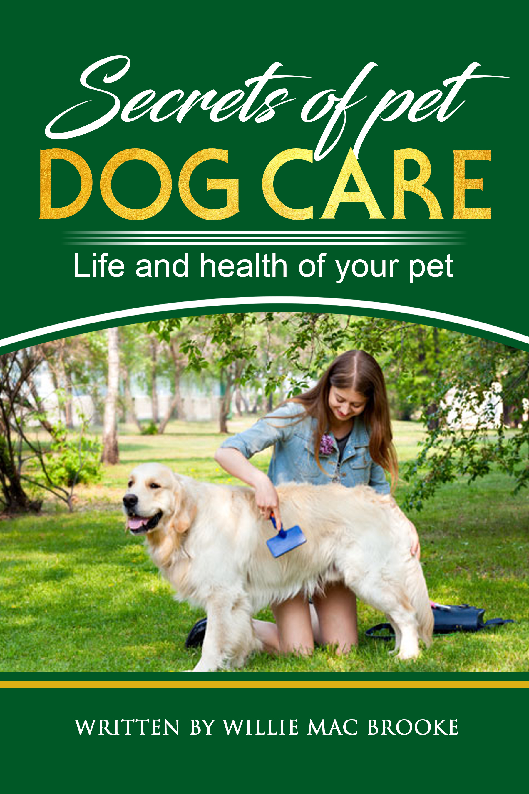 FREE: Secrets of Pets: Dog Care. A Guide to Ensure a Good Life and Health of Your Pet. (CHOOSING a Puppy, Caring for a Dog’s Coat, Feeding a Dog, Training a Dog, Socializing a Dog) by Willie Mac Brooke