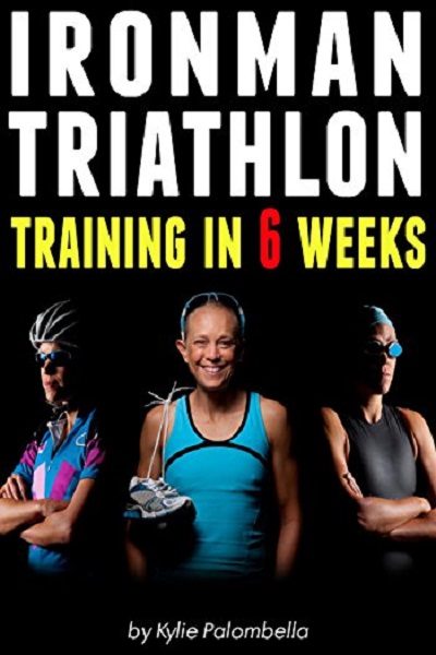 FREE: Ironman Triathlon Training in 6 Weeks: The Ultimate Training Program for your First Ironman Triathlon by Kylie Palombella