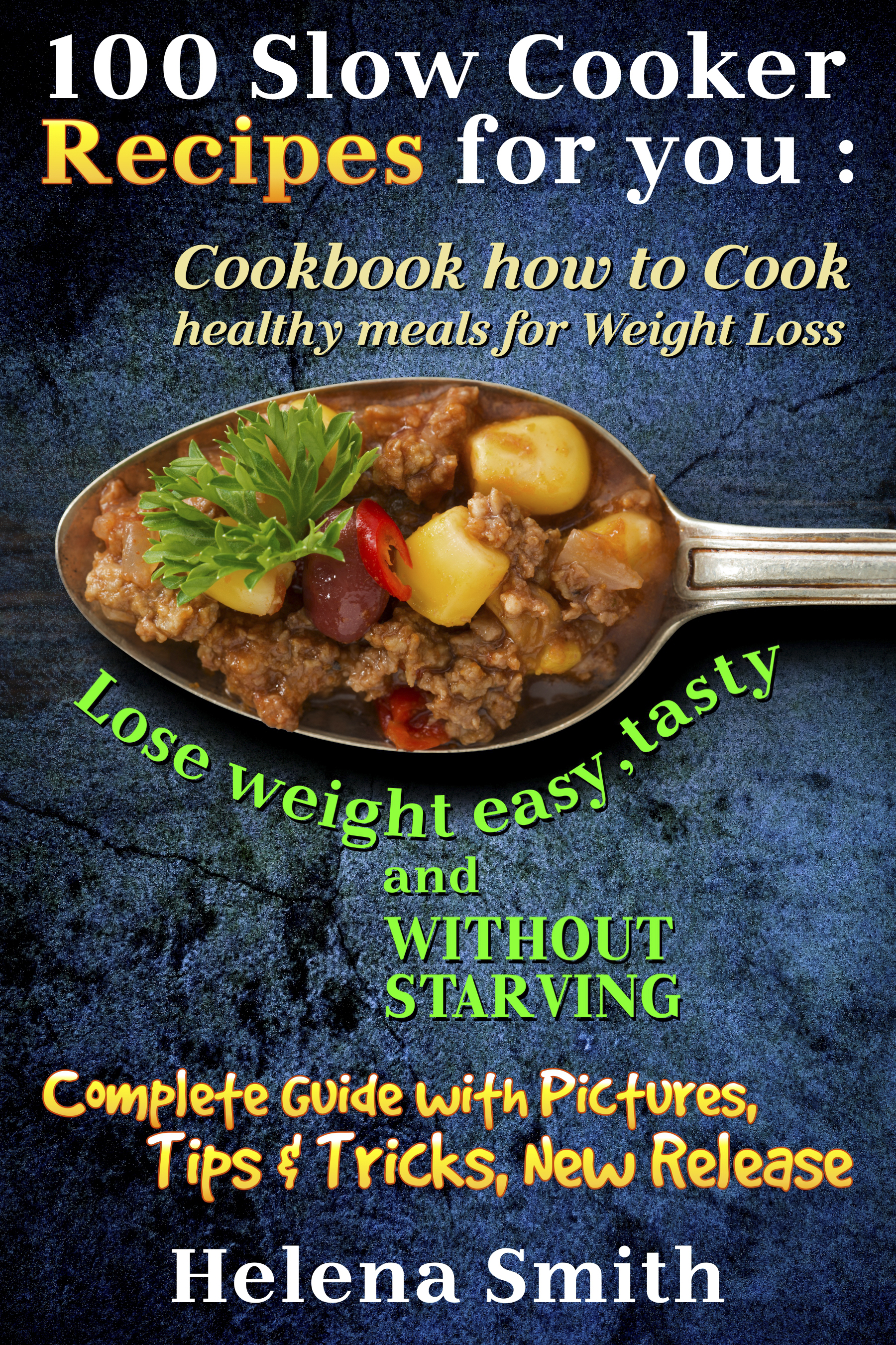 FREE: 100 Slow Cooker Recipes for you : Cookbook how to Cook healthy meals for Weight Loss: Complete Guide with Pictures, Tips end Tricks, New Release (Lose weight easy, tasty and without starving 1 by Helena Smith