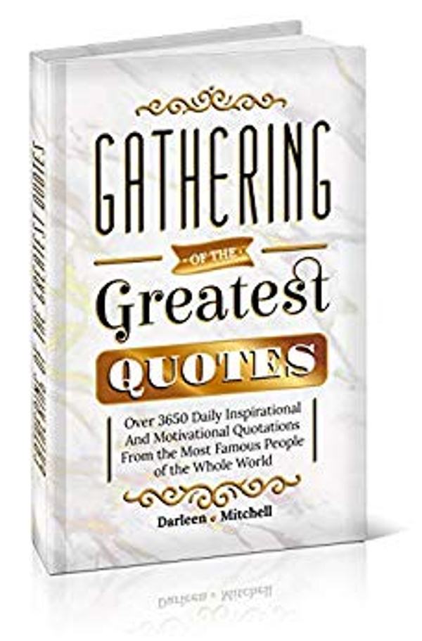 FREE: Gathering of the Greatest Quotes Over 3650 Daily Inspirational and Motivational Qotations from the Most Famous People of the Whole World by Darleen Mitchel
