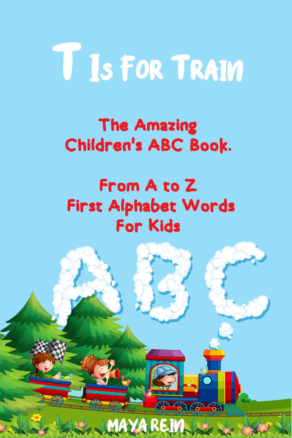 FREE: T is for Train. The Amazing Children’s ABC Book. From A to Z First Alphabet Words For Kids by Maya Rein