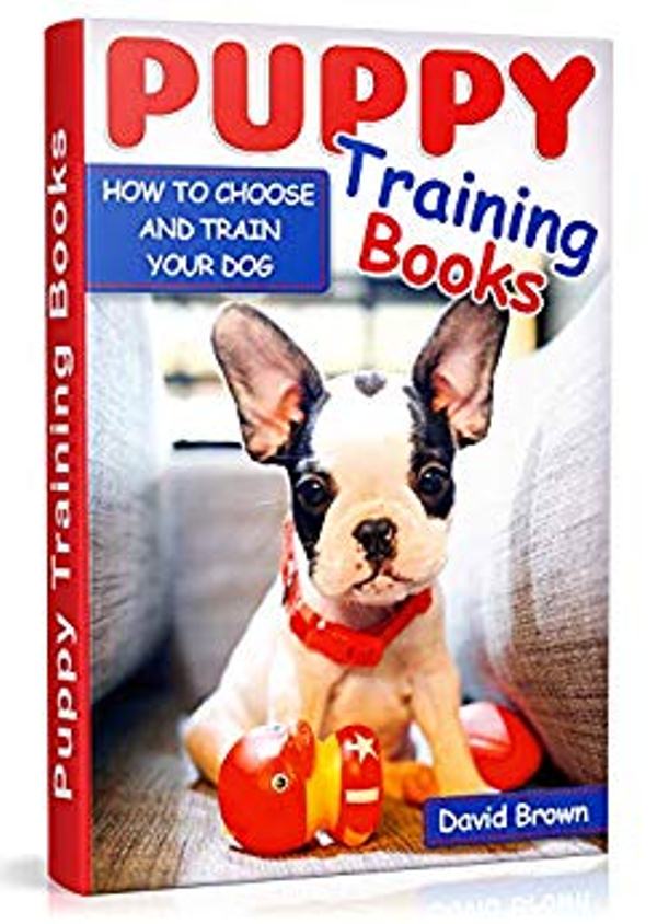 FREE: PUPPY TRAINING BOOKS: HOW TO CHOOSE AND TRAIN YOUR DOG by David Brown