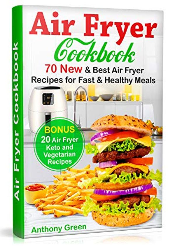 FREE: Air Fryer Cookbook: 70 New and Best Air Fryer Recipes for Fast and Healthy Meals, Bonus 20 Air Fryer Keto and Vegetarian Recipes by Anthony Green