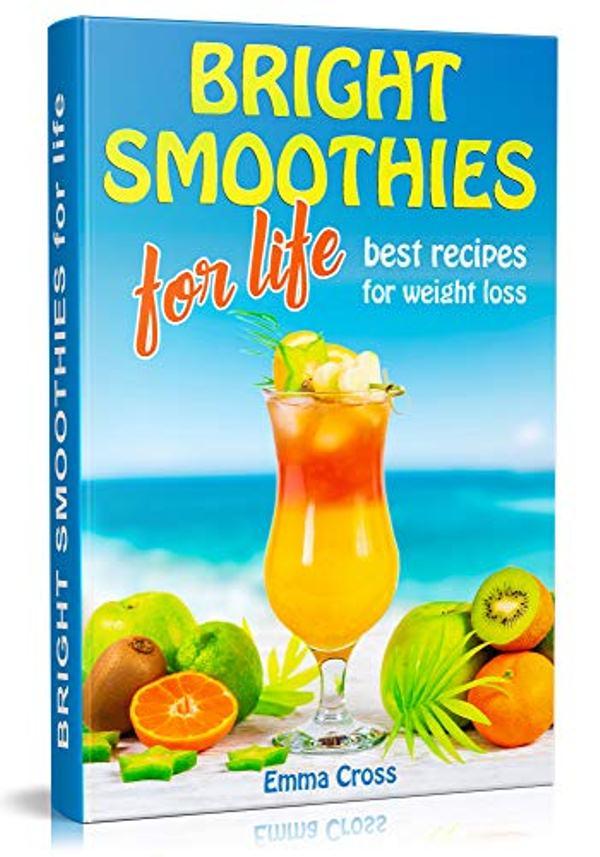 FREE: BRIGHT SMOOTHIES FOR LIFE: Best recipes for weight loss by Emma Cross