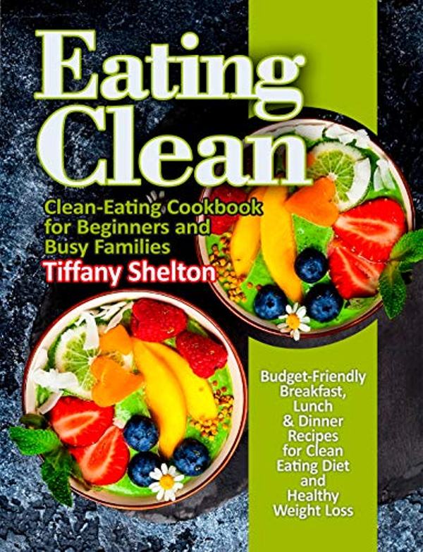 FREE: Eating Clean: Budget-Friendly Breakfast, Lunch & Dinner Recipes for Clean Eating Diet and Healthy Weight Loss. by Tiffany Shelton