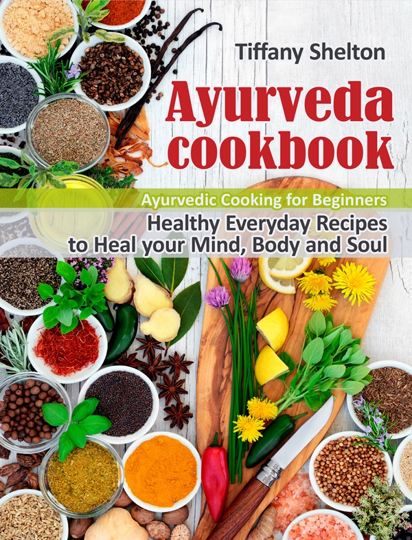 FREE: Ayurveda Cookbook: Healthy Everyday Recipes to Heal your Mind, Body, and Soul. by Tiffany Shelton