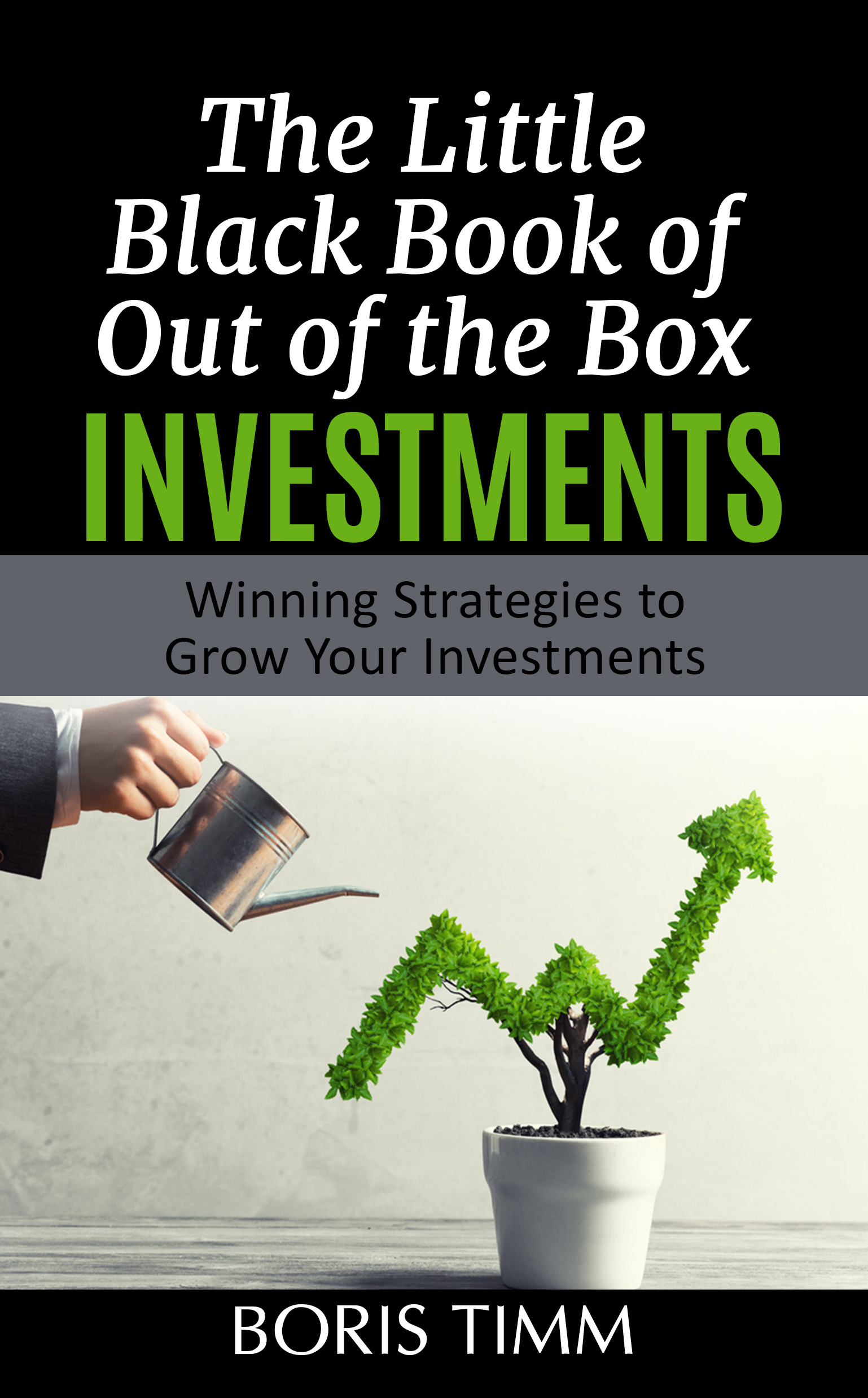 FREE: The Little Black Book of Out of the Box Investments: Winning Strategies to Grow Your Investments by Boris Timm