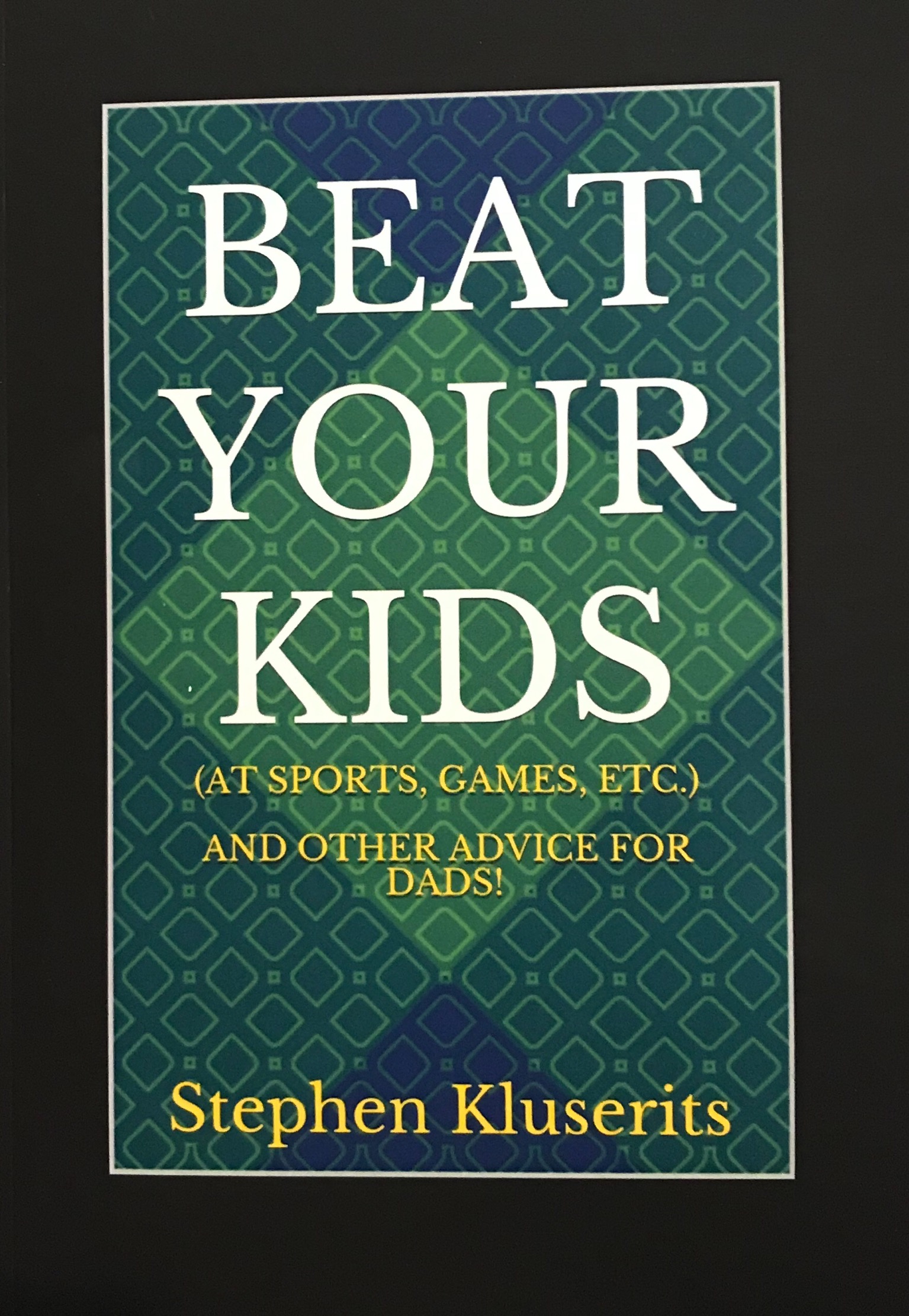 FREE: Beat Your Kids (at sports, games, etc.) and other advice for dads. by Stephen Kluserits