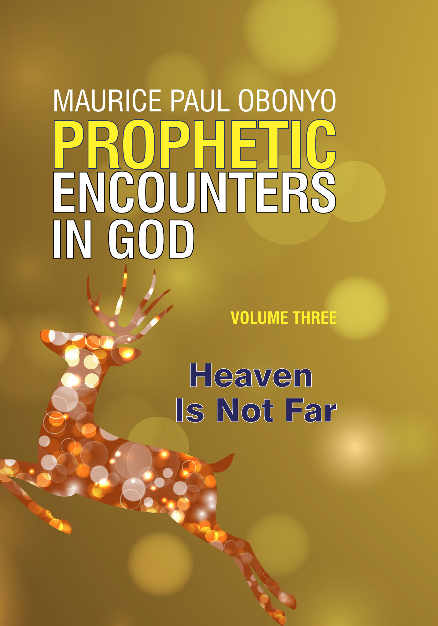 FREE: Prophetic Encounters In God: Heaven Is Not Far by Maurice Paul Obonyo