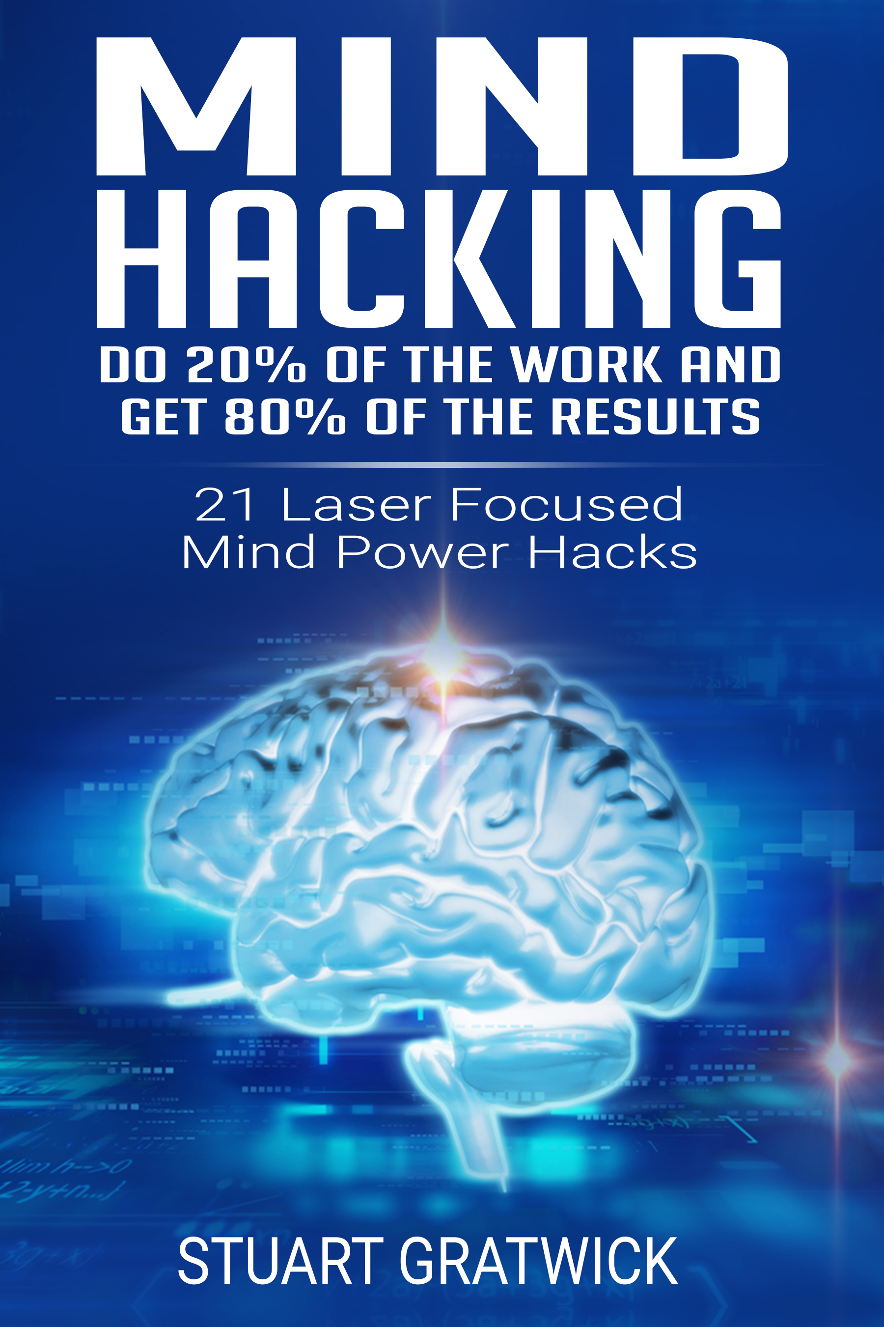 FREE: Mind Hacking: Do 20% of the work and get 80% of the results by Stuart Gratwick