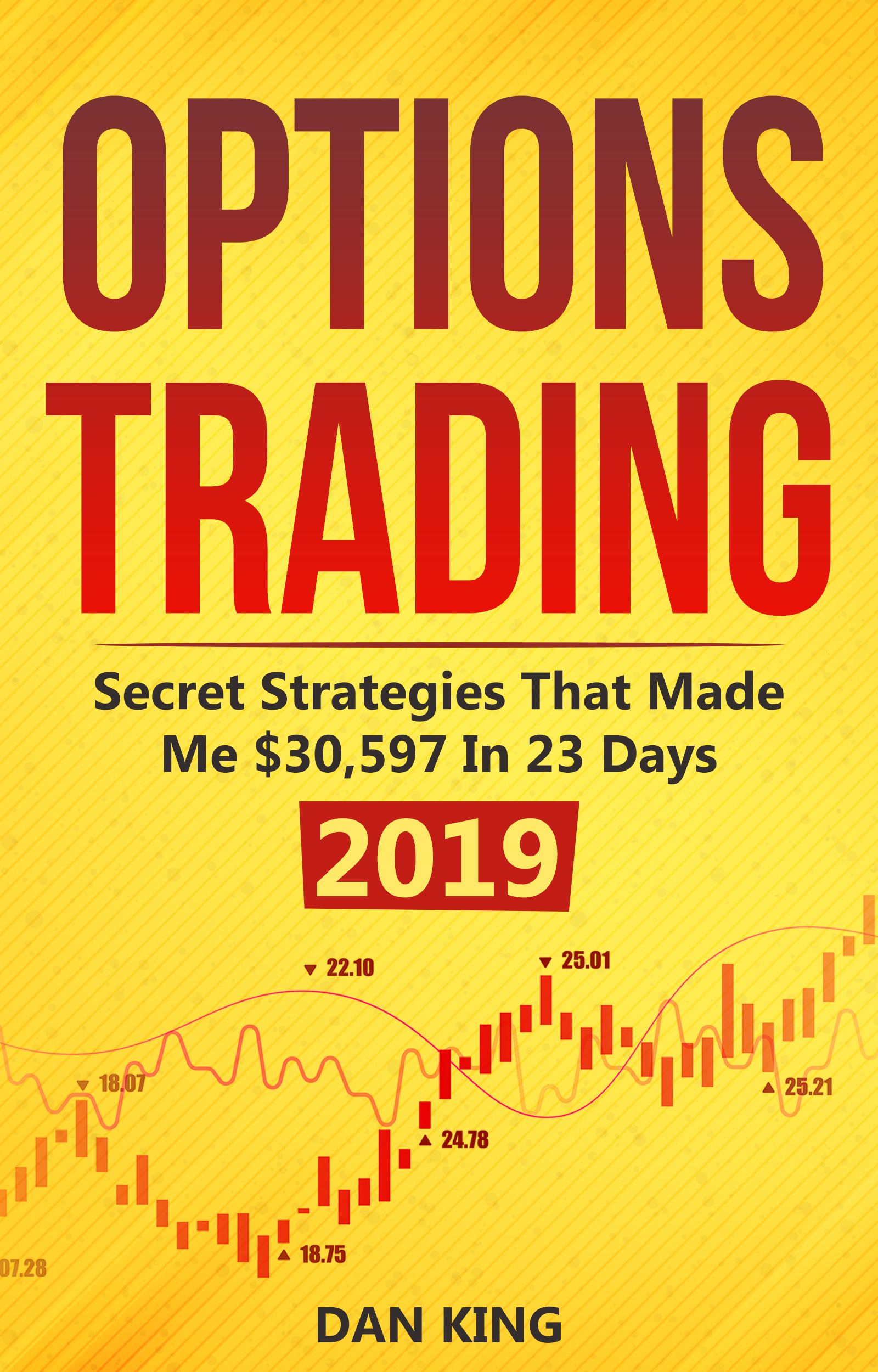 FREE: Options Trading: Secret Strategies that Made Me $30,597 in 23 Days 2019 – The One and Only Book that Guarantees You PROFIT – Beginner Friendly by dan king