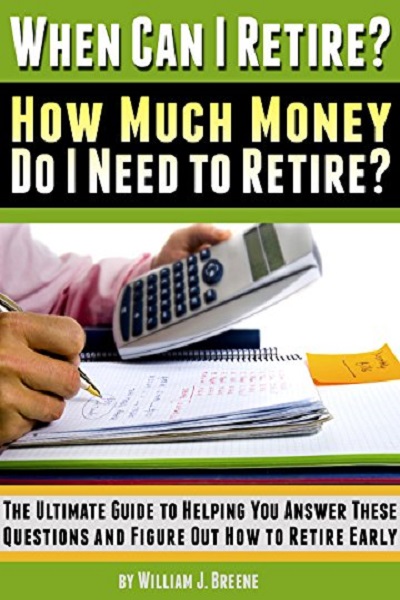 FREE: When Can I Retire? How Much Money Do I Need to Retire?: The Ultimate Guide to Helping You Answer These Questions and Figure Out How to Retire Early by William J. Breene