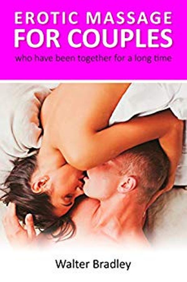 FREE: Erotic Massage for Couples who have been together for a long time: How to return your former passion with the help of an erotic couple massage by Walter Bradley
