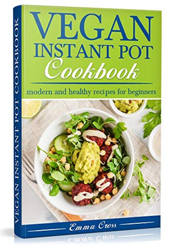FREE: VEGAN INSTANT POT COOKBOOK: Modern and healthy recipes for beginners by Emma Cross