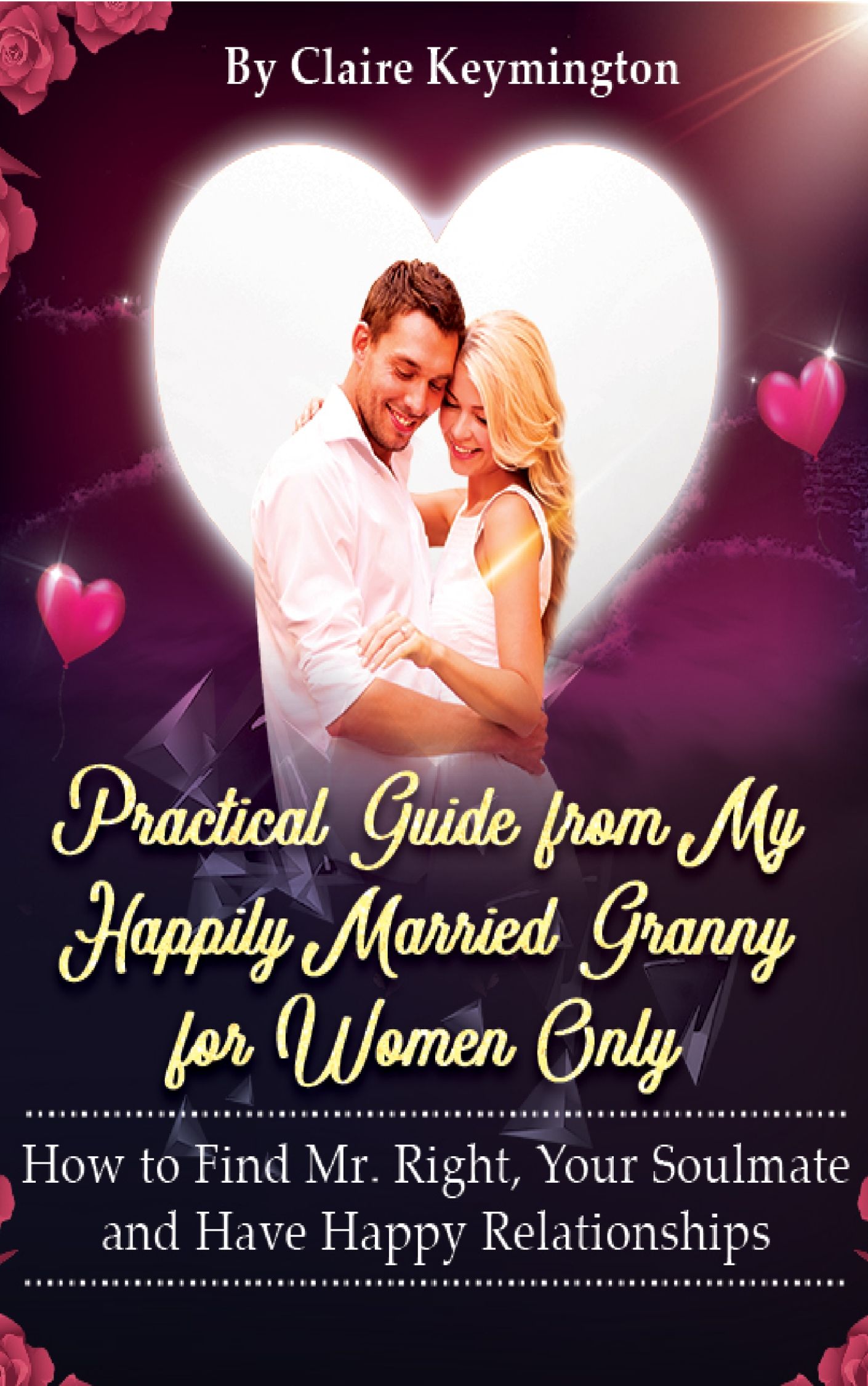 FREE: “Practical Guide from My Happily Married Granny for Women Only:  How to Find Mr. Right, Your Soulmate and Have Happy Relationshipshttp” by Claire Keymington