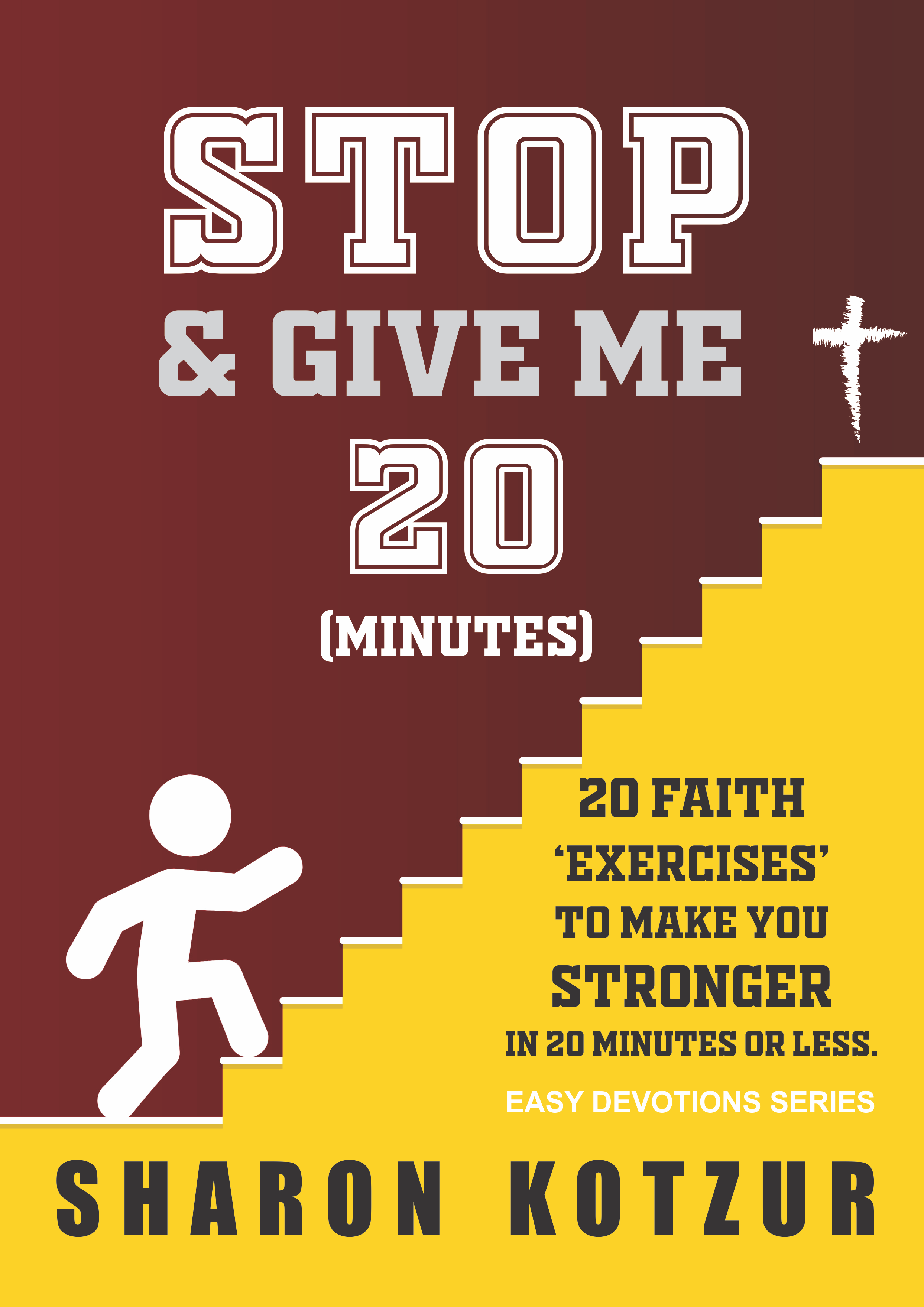 FREE: Stop And Give Me 20 Minutes: 20 Faith Exercises to Make You Stronger in 20 Minutes or Less by Sharon Kotzur