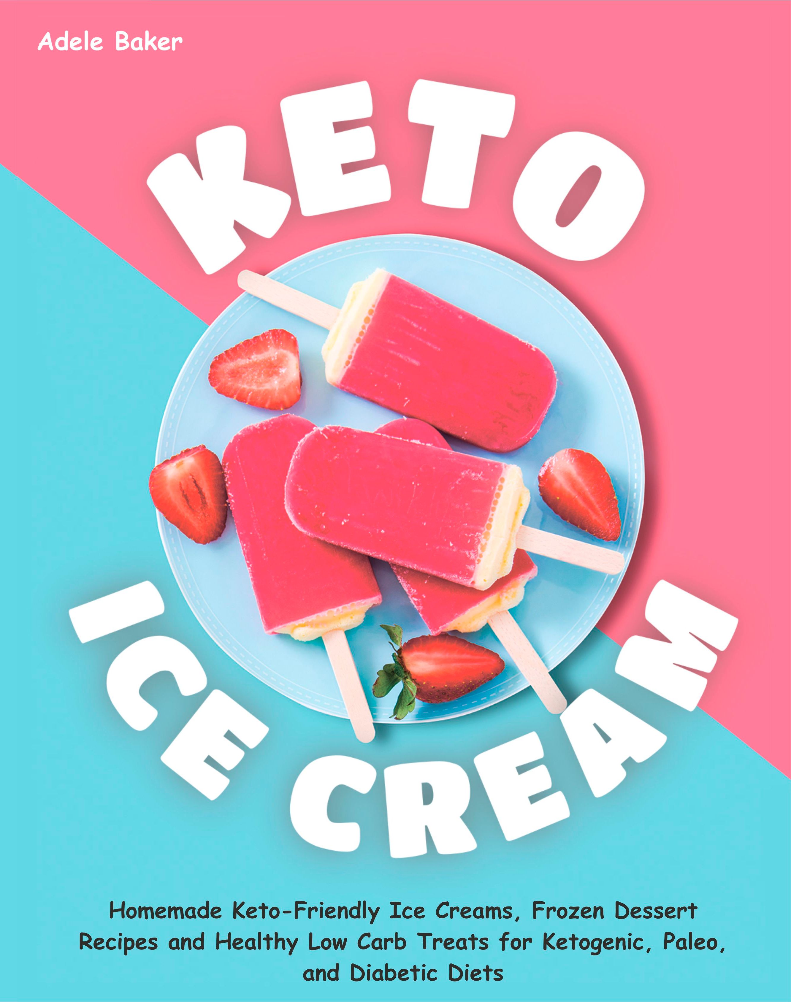FREE: Keto Ice Cream: Homemade Keto-Friendly Ice Creams, Frozen Dessert Recipes and Healthy Low Carb Treats for Ketogenic, Paleo, and Diabetic Diets by Adele Baker