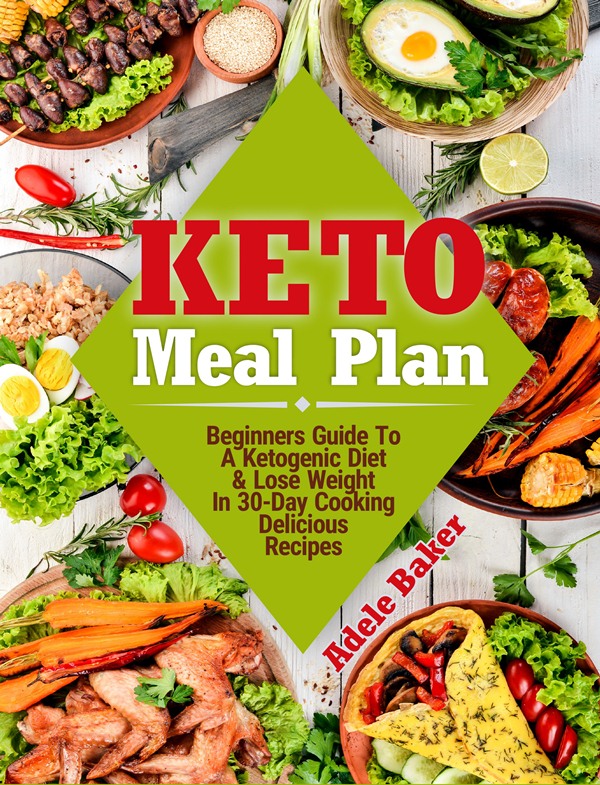 FREE: Keto Meal Plan: Beginners Guide To A Ketogenic Diet & Lose Weight In 30-Day Cooking Delicious Recipes by Adele Baker