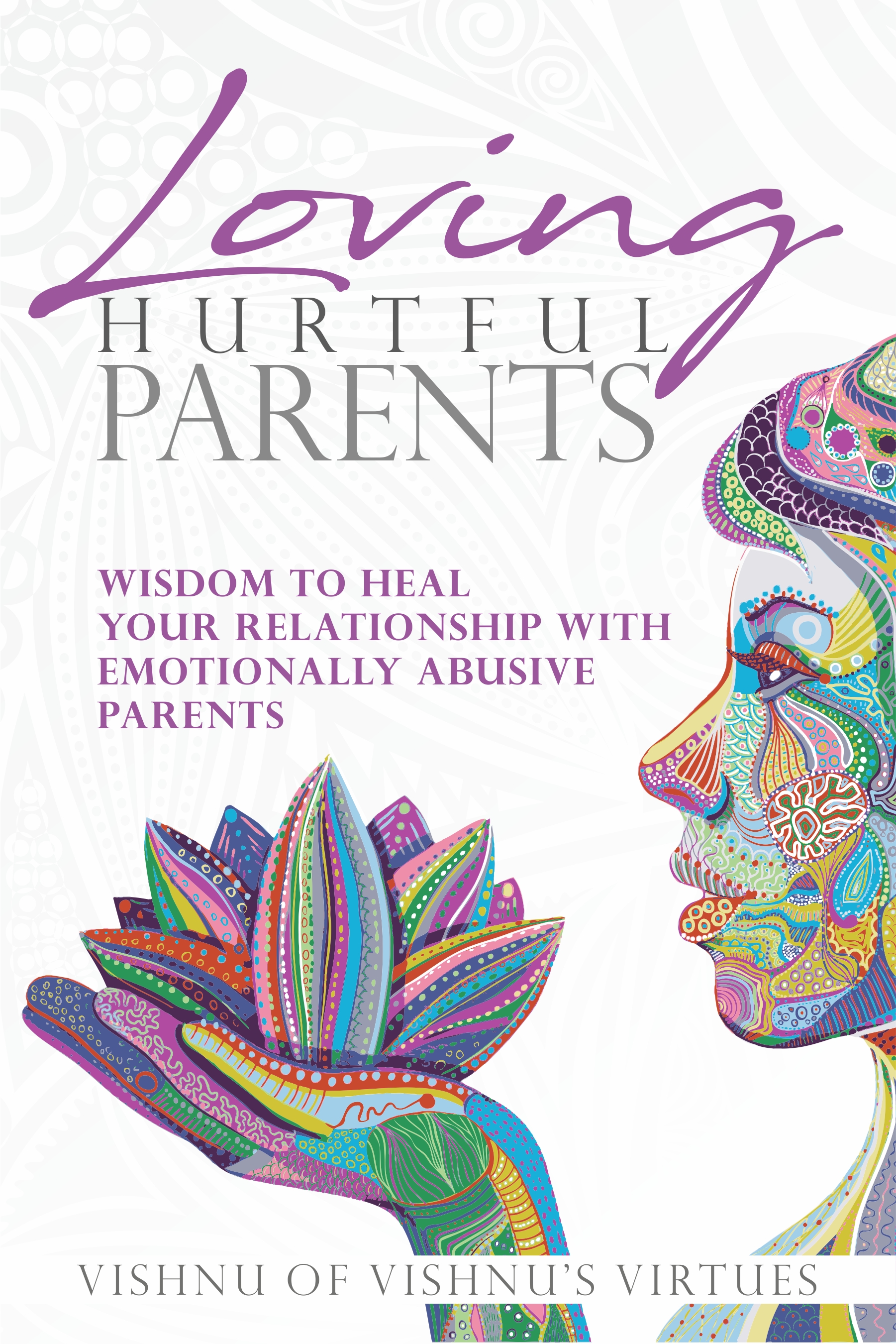 FREE: Loving Hurtful Parents: Wisdom to Heal Your Relationship With Emotionally Abusive Parents by Vishnu’s Virtues
