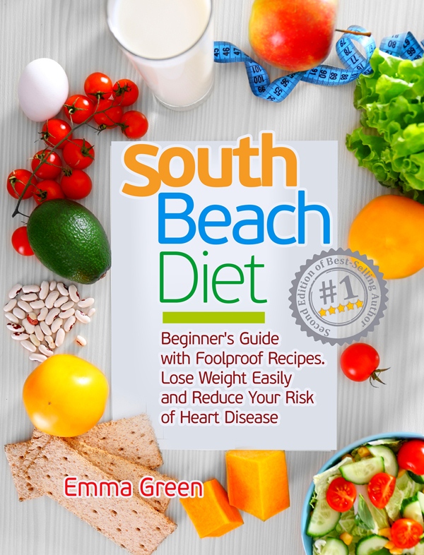 FREE: South Beach Diet: Beginner’s Guide with Foolproof Recipes.Lose Weight Easily and Reduce Your Risk of Heart Disease by Emma Green