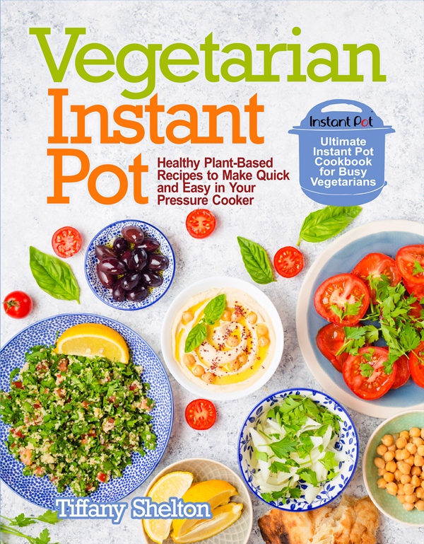 FREE: Vegetarian Instant Pot: Healthy Plant-Based Recipes to Make Quick and Easy in Your Pressure Cooker: Ultimate Instant Pot Cookbook for Busy Vegetarians by Tiffany Shelton