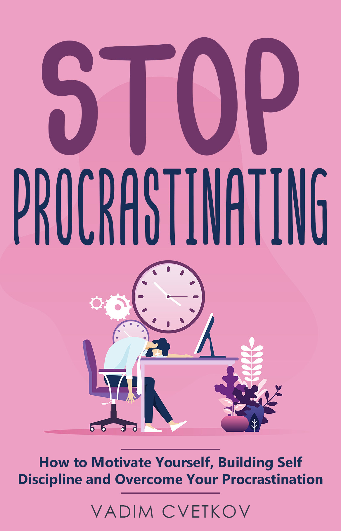 FREE: Stop Procrastinating: How to Motivate Yourself, Building Self Discipline and Overcome Your Procrastination by Vadim Cvetkov