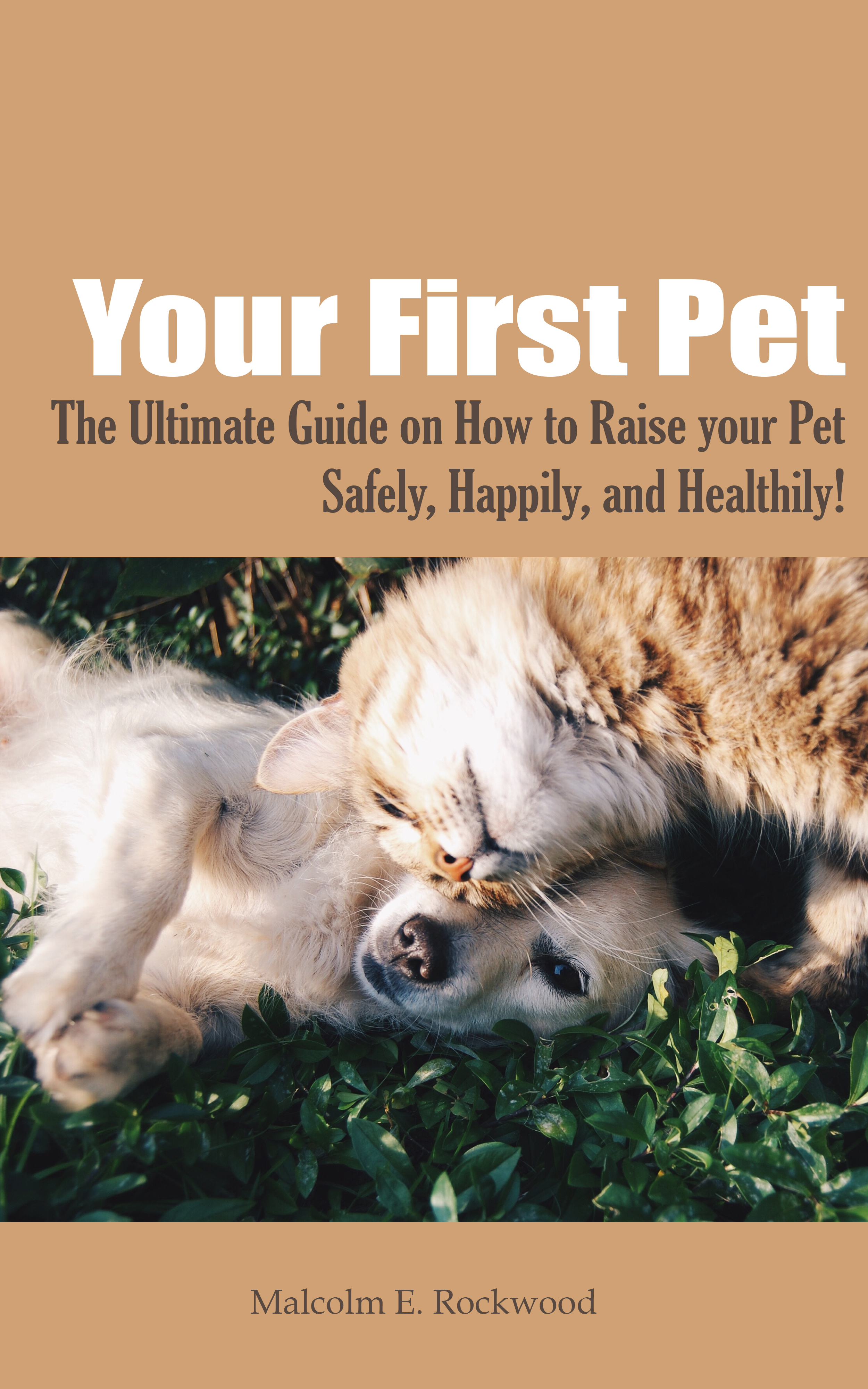 FREE: Your First Pet – The Ultimate Guide on How to Raise your Pet Safely, Happily, and Healthily! by Malcolm Rockwood