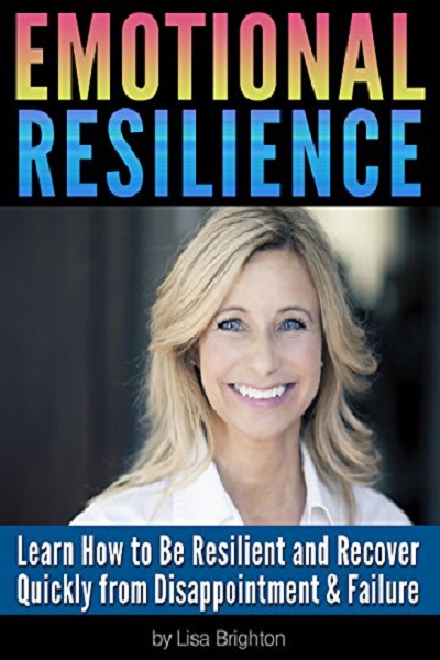 FREE: Emotional Resilience: Learn How to Be Resilient and Recover Quickly from Disappointment and Failure by Lisa Brighton