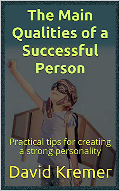 FREE: The Main Qualities of a Successful Person: Practical tips for creating a strong personality by David Kremer