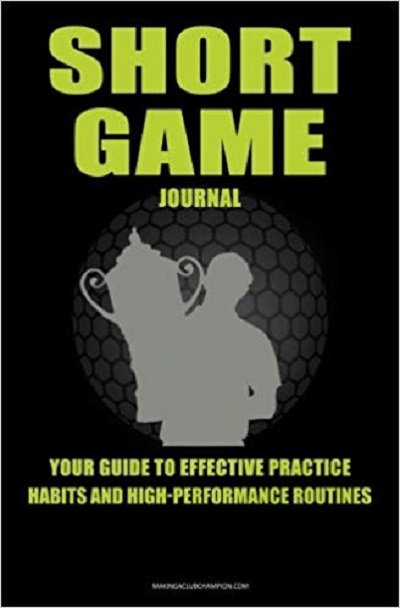 FREE: Short Game Golf Journal: Your Guide To Effective Practice Habits And High Performance Routines by Chris Baker