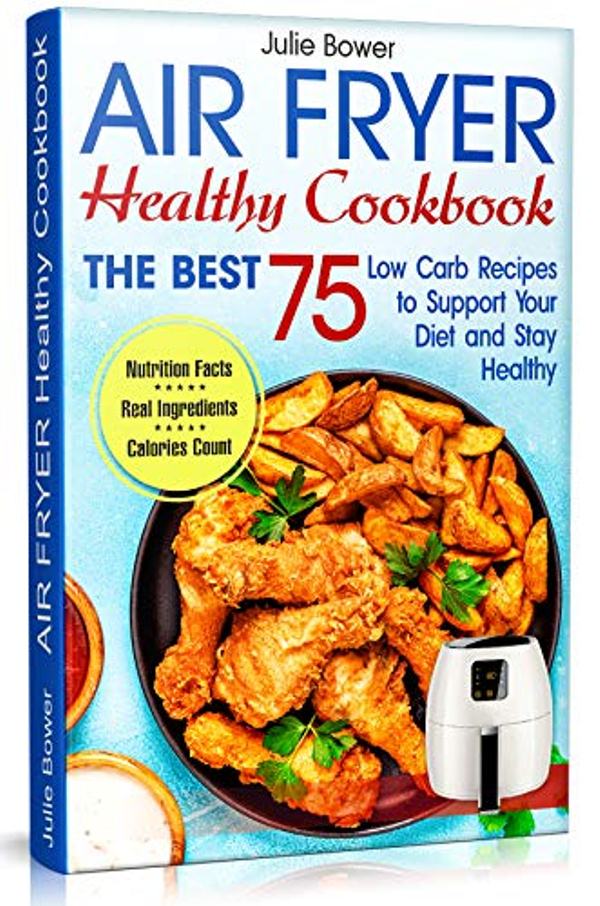 FREE: Air Fryer Cookbook:The Best 75 Low Carb Recipes to Support Your Diet and Stay Healthy by Julie Bower