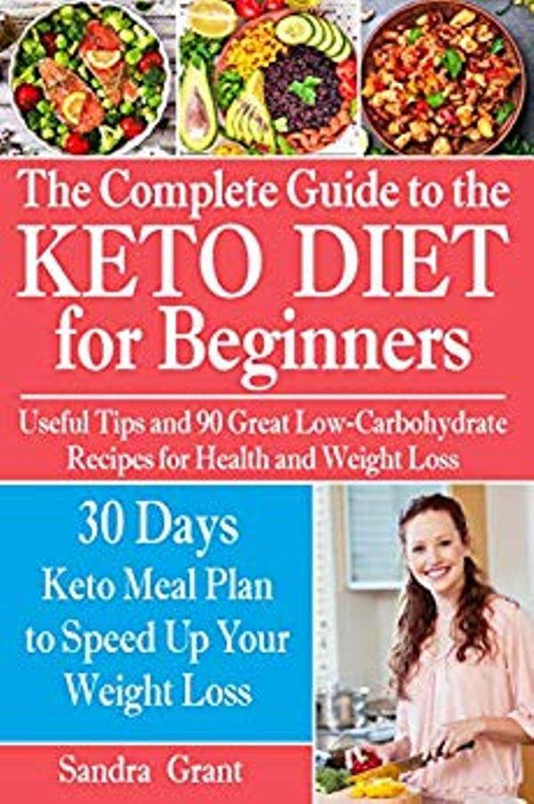 FREE: The Complete Guide to the Ketogenic Diet for Beginners: Useful Tips and 90 Great Low-Carbohydrate Recipes for Health and Weight Loss by Sandra Grant