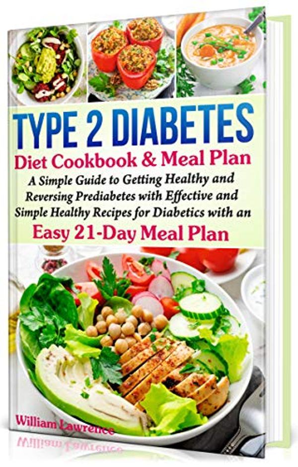 FREE: Type 2 Diabetes Diet Cookbook & Meal Plan: A Simple Guide to Getting Healthy and Reversing Prediabetes with Effective and Simple Healthy Recipes for Diabetics with an Easy 21-Day Meal Plan by William Lawrence